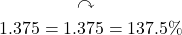 \begin{equation*}\begin{split} &\curvearrowright \\ 1.375=1&.375=137.5\% \end{split}\end{equation*}