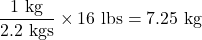 \dfrac{\text{1 kg}}{\text{2.2 kgs}}\times\text{16 lbs} = \text{7.25 kg} \\ 