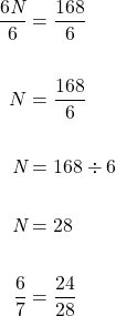 \begin{equation*}\begin{split} \dfrac{{6}\textit{N}}{{6}} &= \dfrac{168}{6} \\ \\ N &=\dfrac{168}{6} \\ \\ \textit{N} &= 168\div6 \\ \\ \textit{N} &= 28 \\ \\ \dfrac{6}{7} &= \dfrac{24}{28} \end{split}\end{equation*}