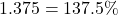 \begin{equation*}\begin{split} 1.375=137.5\% \end{split}\end{equation*}