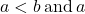 a<b\phantom{\rule{0.2em}{0ex}}\text{and}\phantom{\rule{0.2em}{0ex}}a
