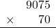 \begin{array}{rr}&9075\\\times&70\\\hline\\\end{array}