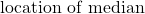 \text{location of median}