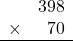 \begin{array}{rr}&398\\\times&70\\\hline\\\end{array}