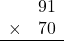 \begin{array}{rr}&91\\\times&70\\\hline\\\end{array}