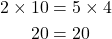 \begin{equation*} \begin{split} 2\times10 & =5\times4 \\ 20 & =20 \end{split} \end{equation*}