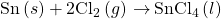 \text{Sn}\left(s\right)+2{\text{Cl}}_{2}\left(g\right)\phantom{\rule{0.2em}{0ex}}$\rightarrow$\phantom{\rule{0.2em}{0ex}}{\text{SnCl}}_{4}\left(l\right)