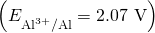 \left({E}_{{\text{Al}}^{\text{3+}}\text{/Al}}^{°}=\text{−2.07 V}\right)