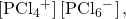 {\left[\text{PCl}}_{4}{}^{\text{+}}\right]\left[{\text{PCl}}_{6}{^-}^{\text{−}}\right],