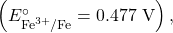 \left({E}_{{\text{Fe}}^{\text{3+}}\text{/Fe}}^{\circ}=\text{−0.477 V}\right),