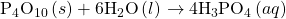 {\text{P}}_{4}{\text{O}}_{10}\left(s\right)+{\text{6H}}_{2}\text{O}\left(l\right)\phantom{\rule{0.2em}{0ex}}$\rightarrow$\phantom{\rule{0.2em}{0ex}}{\text{4H}}_{3}{\text{PO}}_{4}\left(aq\right)