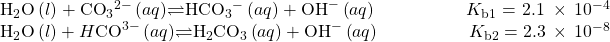 \begin{array}{}\\ \\ {\text{H}}_{2}\text{O}\left(l\right)+{\text{CO}}_{3}{}^{2-}\left(aq\right)$\rightleftharpoons${\text{HCO}}_{\text{3}}{}^{-}\left(aq\right)+{\text{OH}}^{-}\left(aq\right)\phantom{\rule{5em}{0ex}}{K}_{\text{b1}}=2.1\phantom{\rule{0.2em}{0ex}}\times\phantom{\rule{0.2em}{0ex}}{10}^{-4}\\ {\text{H}}_{2}\text{O}\left(l\right)+H{\text{CO}}^{3-}\left(aq\right)$\rightleftharpoons${\text{H}}_{\text{2}}{\text{CO}}_{\text{3}}\left(aq\right)+{\text{OH}}^{-}\left(aq\right)\phantom{\rule{5em}{0ex}}{K}_{\text{b2}}=2.3\phantom{\rule{0.2em}{0ex}}\times\phantom{\rule{0.2em}{0ex}}{10}^{-8}\end{array}