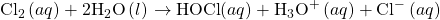 {\text{Cl}}_{2}\left(aq\right)+2{\text{H}}_{2}\text{O}\left(l\right)\phantom{\rule{0.2em}{0ex}}$\rightarrow$\phantom{\rule{0.2em}{0ex}}\text{HOCl}\left(aq\right)+{\text{H}}_{3}{\text{O}}^{\text{+}}\left(aq\right)+{\text{Cl}^-}^{\text{−}}\left(aq\right)