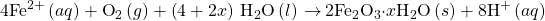 4{\text{Fe}}^{2+}\left(aq\right)+{\text{O}}_{2}\left(g\right)+\left(4+2x\right)\phantom{\rule{0.2em}{0ex}}{\text{H}}_{2}\text{O}\left(l\right)\phantom{\rule{0.2em}{0ex}}$\rightarrow$\phantom{\rule{0.2em}{0ex}}2{\text{Fe}}_{2}{\text{O}}_{3}\text{·}x{\text{H}}_{2}\text{O}\left(s\right)+8{\text{H}}^{\text{+}}\left(aq\right)