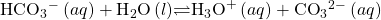 {\text{HCO}}_{3}{^-}^{\text{}}\left(aq\right)+{\text{H}}_{2}\text{O}\left(l\right)$\rightleftharpoons${\text{H}}_{3}{\text{O}}^{\text{+}}\left(aq\right)+{\text{CO}}_{3}{^{2-}}^{}\left(aq\right)