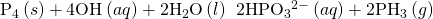 {\text{P}}_{4}\left(s\right)+{\text{4OH}}^{\text{−}}\left(aq\right)+{\text{2H}}_{2}\text{O}\left(l\right)\phantom{\rule{0.2em}{0ex}}⟶\phantom{\rule{0.2em}{0ex}}{\text{2HPO}}_{3}{}^{2-}\left(aq\right)+{\text{2PH}}_{3}\left(g\right)