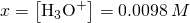 x=\left[{\text{H}}_{3}{\text{O}}^{+}\right]=0.0098\phantom{\rule{0.2em}{0ex}}M