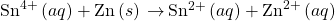 {\text{Sn}}^{4+}\left(aq\right)+\text{Zn}\left(s\right)\phantom{\rule{0.2em}{0ex}}$\rightarrow$\phantom{\rule{0.2em}{0ex}}{\text{Sn}}^{2+}\left(aq\right)+{\text{Zn}}^{2+}\left(aq\right)