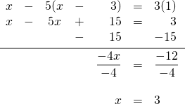 \begin{array}{rrcrrrl} x&-&5(x&-&3)&=&3(1) \\ x&-&5x&+&15&=&\phantom{-1}3 \\ &&&-&15&&-15 \\ \midrule &&&&\dfrac{-4x}{-4}&=&\dfrac{-12}{-4} \\ \\ &&&&x&=&3 \end{array}