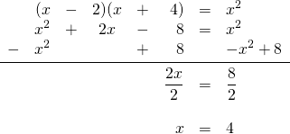\begin{array}{rrrcrrrl} &(x&-&2)(x&+&4)&=&x^2 \\ &x^2&+&2x&-&8&=&x^2 \\ -&x^2&&&+&8&&-x^2+8 \\ \midrule &&&&&\dfrac{2x}{2}&=&\dfrac{8}{2} \\ \\ &&&&&x&=&4 \end{array}