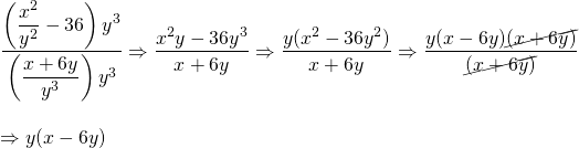 \begin{array}{l} \dfrac{\left(\dfrac{x^2}{y^2}-36\right)y^3}{\left(\dfrac{x+6y}{y^3}\right)y^3}\Rightarrow \dfrac{x^2y-36y^3}{x+6y}\Rightarrow \dfrac{y(x^2-36y^2)}{x+6y}\Rightarrow \dfrac{y(x-6y)\cancel{(x+6y)}}{\cancel{(x+6y)}} \\ \\ \Rightarrow y(x-6y) \end{array}