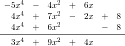 \begin{array}{rrrrrrr} \\ \\ \\ -5x^4&-&4x^2&+&6x&& \\ 4x^4&+&7x^2&-&2x&+&8 \\ 4x^4&+&6x^2&&&-&8 \\ \midrule 3x^4&+&9x^2&+&4x&& \end{array}