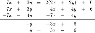 \begin{array}{rrrrrrrrr} 7x&+&3y&=&2(2x&+&2y)&+&6 \\ 7x&+&3y&=&4x&+&4y&+&6 \\ -7x&-&4y&&-7x&-&4y&& \\ \midrule &&-y&=&-3x&+&6&& \\ &&y&=&3x&-&6&& \end{array}