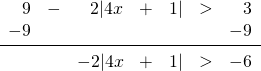 \[\begin{array}{rrrrrrr} 9&-&2|4x&+&1|&>&3 \\ -9&&&&&&-9 \\ \midrule &&-2|4x&+&1|&>&-6 \\ \end{array}\]