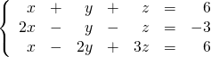 \left\{ \begin{array}{rrrrrrr} x&+&y&+&z&=&6 \\ 2x&-&y&-&z&=&-3 \\ x&-&2y&+&3z&=&6 \right. \end{array}