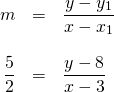 \[\begin{array}{rrl} m&=&\dfrac{y-y_1}{x-x_1} \\ \\ \dfrac{5}{2}&=&\dfrac{y-8}{x-3} \end{array}\]