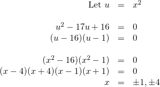 \begin{array}{rrl} \\ \\ \\ \\ \\ \\ \\ \text{Let }u&=&x^2 \\ \\ u^2-17u+16&=&0 \\ (u-16)(u-1)&=&0 \\ \\ (x^2-16)(x^2-1)&=&0 \\ (x-4)(x+4)(x-1)(x+1)&=&0 \\ x&=& \pm 1, \pm 4 \end{array}