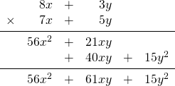 \begin{array}{rrrrrr} \\ \\ \\ \\ \\ &8x&+&3y&& \\ \times &7x&+&5y&& \\ \midrule &56x^2&+&21xy&& \\ &&+&40xy&+&15y^2 \\ \midrule &56x^2&+&61xy&+&15y^2 \end{array}