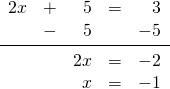 \begin{array}{rrrrr} 2x&+&5&=&3 \\ &-&5&&-5 \\ \midrule &&2x&=&-2 \\ &&x&=&-1 \end{array}