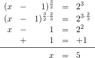 \begin{array}{rrrrl} \\ \\ \\ \\ \\ (x&-&1)^{\frac{3}{2}}&=&2^3 \\ (x&-&1)^{\frac{3}{2}\cdot \frac{2}{3}}&=&2^{3\cdot \frac{2}{3}} \\ x&-&1&=&2^2 \\ &+&1&=&+1 \\ \midrule &&x&=&5 \end{array}