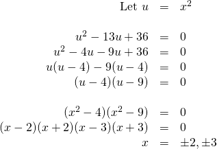 \begin{array}{rrl} \\ \\ \\ \\ \\ \\ \\ \\ \\ \text{Let }u&=&x^2 \\ \\ u^2-13u+36&=&0 \\ u^2-4u-9u+36&=&0 \\ u(u-4)-9(u-4)&=&0 \\ (u-4)(u-9)&=&0 \\ \\ (x^2-4)(x^2-9)&=&0 \\ (x-2)(x+2)(x-3)(x+3)&=&0 \\ x&=& \pm 2, \pm 3 \end{array}