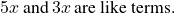 5x\phantom{\rule{0.2em}{0ex}}\text{and}\phantom{\rule{0.2em}{0ex}}3x\phantom{\rule{0.2em}{0ex}}\text{are like terms.}