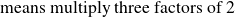 \text{means multiply three factors of 2}