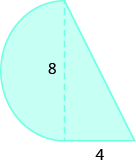 A geometric shape is shown. A triangle is attached to a semi-circle. The base of the triangle is labeled 4. The height of the triangle and the diametre of the circle are 8.