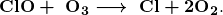 \boldsymbol{\textbf{ClO} + \;\textbf{O}_3 \longrightarrow \;\textbf{Cl} + 2\textbf{O}_2}. 