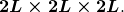 \boldsymbol{2L\times{2L}\times{2L}}.