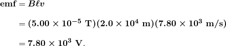  \begin{array}{r @{{}={}}l} \textbf{emf} & \boldsymbol{B \ell v} \\[1em] & \boldsymbol{(5.00 \times 10^{-5} \;\textbf{T})(2.0 \times 10^4 \;\textbf{m})(7.80 \times 10^3 \;\textbf{m/s})} \\[1em] & \boldsymbol{7.80 \times 10^3 \;\textbf{V}}. \end{array}