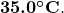 \boldsymbol{35.0^{\circ}\textbf{C}}.