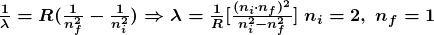 \boldsymbol{\frac{1}{\lambda} = R (\frac{1}{n_f^2} - \frac{1}{n_i^2}) \Rightarrow \lambda = \frac{1}{R} [\frac{(n_i \cdot n_f)^2}{n_i^2 - n_f^2}] \; n_i = 2, \; n_f = 1}