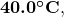 \boldsymbol{40.0^{\circ}\textbf{C}},