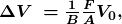  \boldsymbol{  \Delta{V}\:=  \frac{1}{B} \frac{F}{A} {V_0,}  }