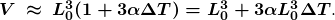 \boldsymbol{V\:\approx\:L_0^3(1+3\alpha\Delta{T})=L_0^3+3\alpha{L}_0^3\Delta{T}}.