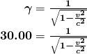   \begin {array}{r @{{}={}}l}\boldsymbol{ \gamma} & \boldsymbol{\frac{1}{\sqrt{1 - \frac{v^2}{c^2}}}} \\[1em] \boldsymbol{30.00} & \boldsymbol{\frac{1}{\sqrt{1 - \frac{v^2}{c^2}}}} \end{array } 