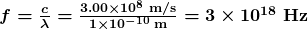 \boldsymbol{f = \frac{c}{\lambda} = \frac{3.00 \times 10^8 \;\textbf{m/s}}{1 \times 10^{-10} \;\textbf{m}} = 3 \times 10^{18} \;\textbf{Hz}}