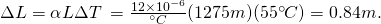   \Delta{L} = \alpha{L}\Delta{T}\:= \frac {12\times10^{-6}} {^{\circ} {C} } ( 1275{ m})  ( 55^{\circ}{C}) = 0.84 { m.}}