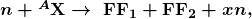 \boldsymbol{n + {^A \textbf{X}} \rightarrow \;\textbf{FF}_1 + \textbf{FF}_2 + xn,}